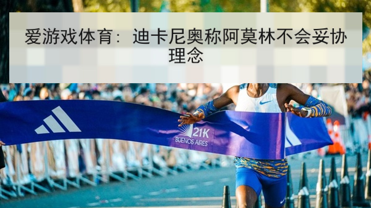 爱游戏体育: 迪卡尼奥称阿莫林不会妥协理念