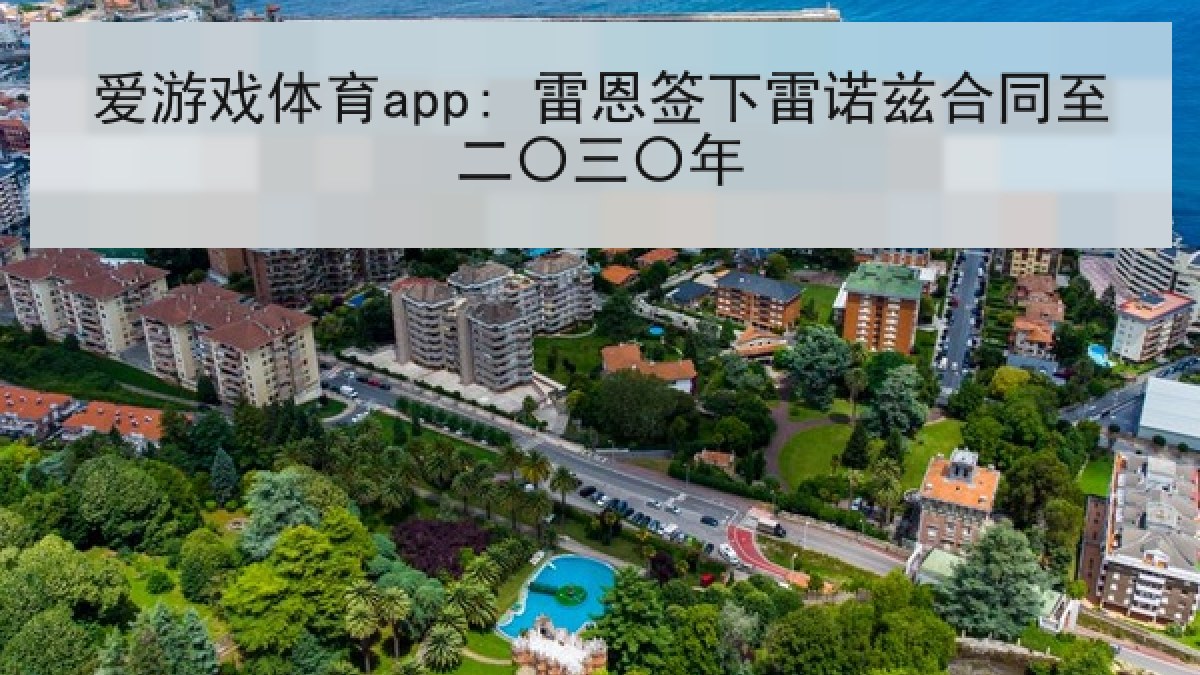 爱游戏体育app: 雷恩签下雷诺兹合同至二〇三〇年